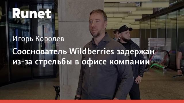Сооснователь Wildberries задержан из-за стрельбы в офисе компании