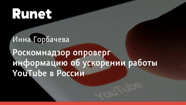 Роскомнадзор опроверг информацию об ускорении работы YouTube в России