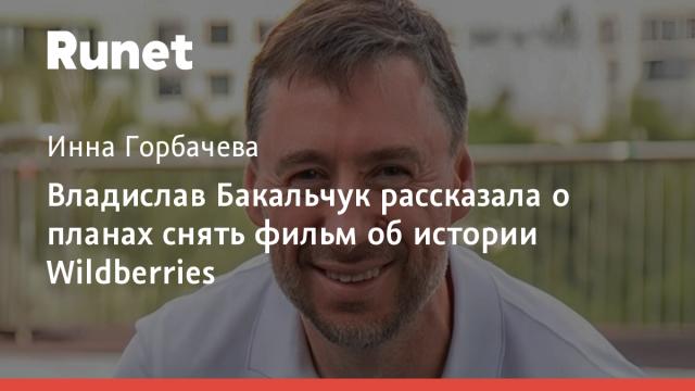 Владислав Бакальчук рассказала о планах снять фильм об истории Wildberries