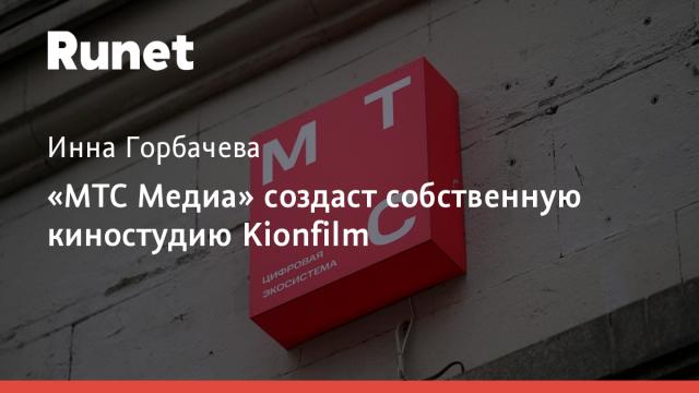 «МТС Медиа» создаст собственную киностудию Kionfilm