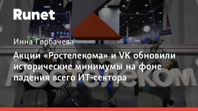 Акции «Ростелекома» и VK обновили исторические минимумы на фоне падения всего ИТ-сектора