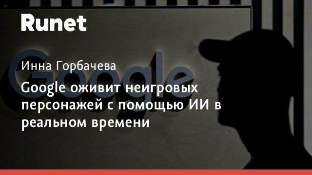 Google оживит неигровых персонажей с помощью ИИ в реальном времени