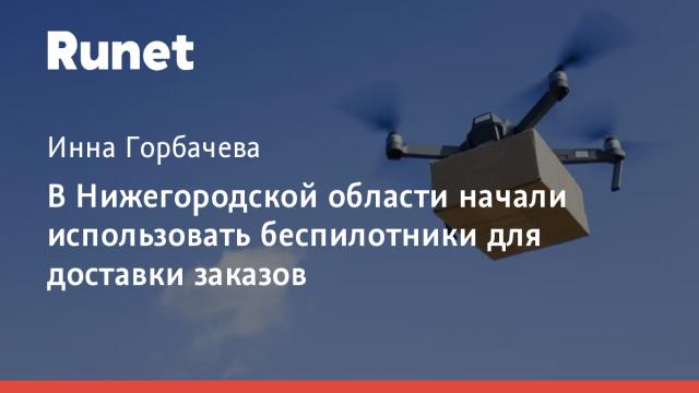 В Нижегородской области начали использовать беспилотники для доставки заказов