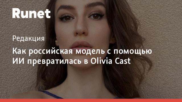 Как российская модель с помощью ИИ превратилась в Olivia Cast
