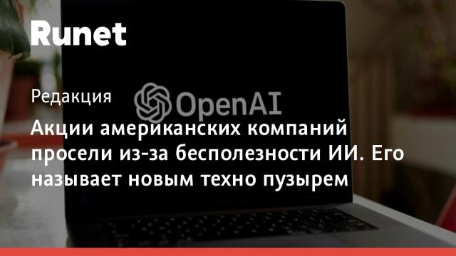 Акции американских компаний просели из-за бесполезности ИИ. Его называет новым техно пузырем