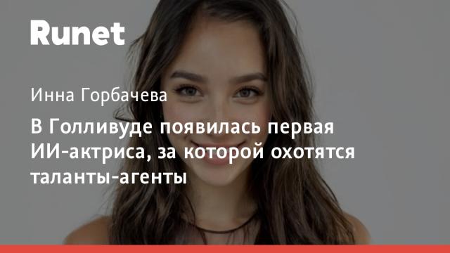 В Голливуде появилась первая ИИ-актриса, за которой охотятся таланты-агенты