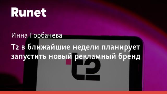 Т2 в ближайшие недели планирует запустить новый рекламный бренд