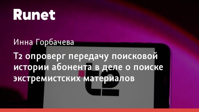 T2 опроверг передачу поисковой истории абонента в деле о поиске экстремистских материалов