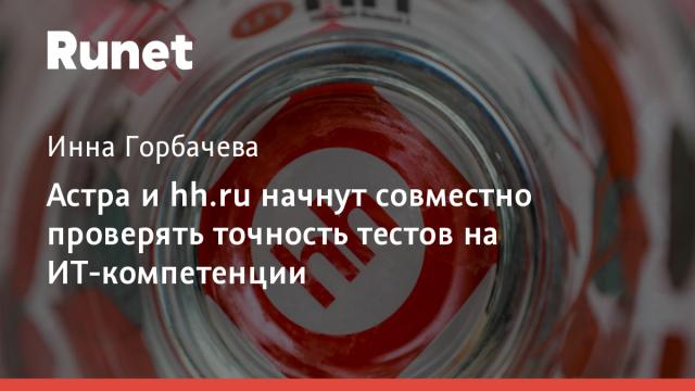 Астра и hh.ru начнут совместно проверять точность тестов на ИТ-компетенции