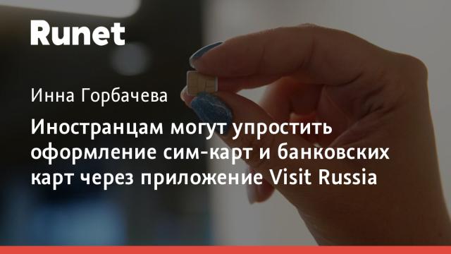 Иностранцам могут упростить оформление сим-карт и банковских карт через приложение Visit Russia