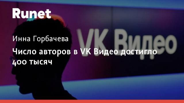 Число авторов в VK Видео достигло 400 тысяч