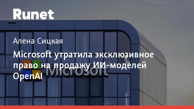 Microsoft утратила эксклюзивное право на продажу ИИ-моделей OpenAI