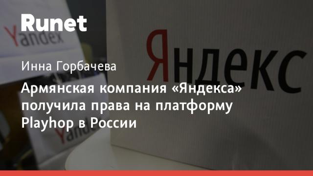 Армянская компания «Яндекса» получила права на платформу Playhop в России