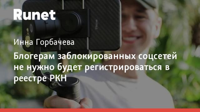 Блогерам заблокированных соцсетей не нужно будет регистрироваться в реестре РКН