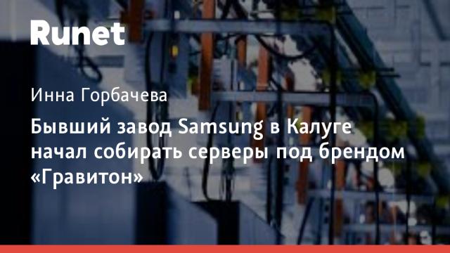 Бывший завод Samsung в Калуге начал собирать серверы под брендом «Гравитон»