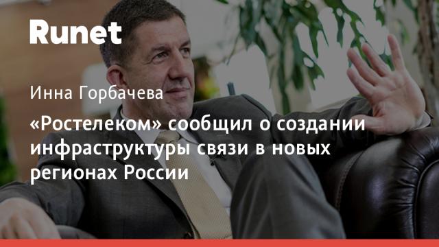 «Ростелеком» сообщил о создании инфраструктуры связи в новых регионах России