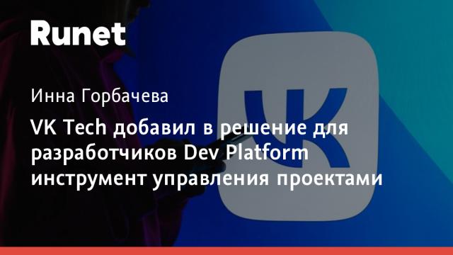 VK Tech добавил в решение для разработчиков Dev Platform инструмент управления проектами
