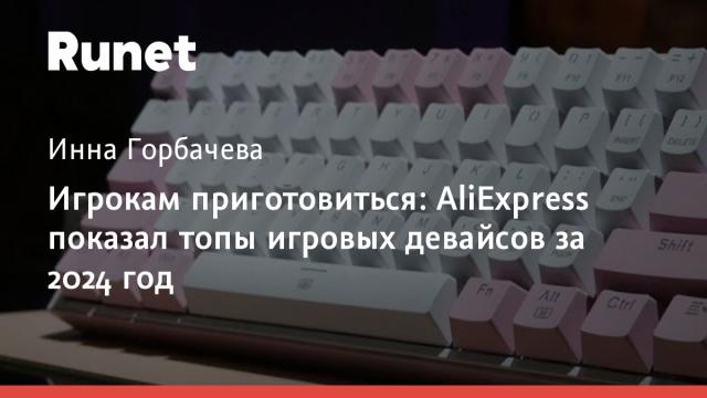 Игрокам приготовиться: AliExpress показал топы игровых девайсов за 2024 год