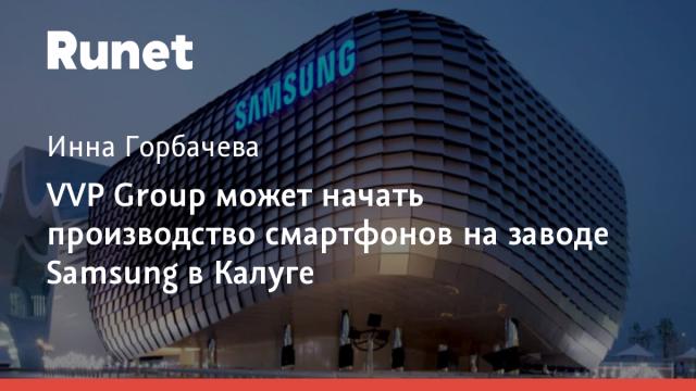 VVP Group может начать производство смартфонов на заводе Samsung в Калуге