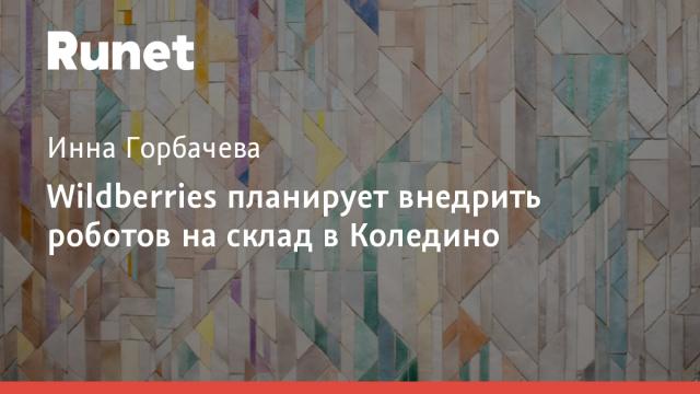 Wildberries планирует внедрить роботов на склад в Коледино
