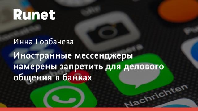 Иностранные мессенджеры намерены запретить для делового общения в банках
