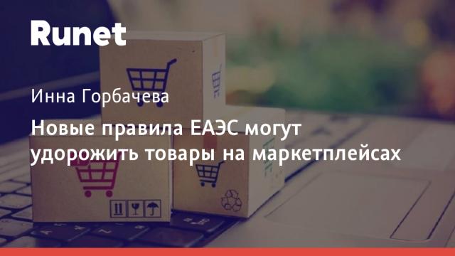 Новые правила ЕАЭС могут удорожить товары на маркетплейсах