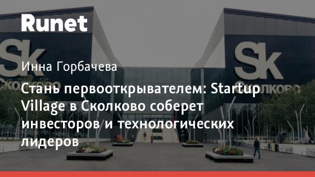 Стань первооткрывателем: Startup Village в Сколково соберет инвесторов и технологических лидеров