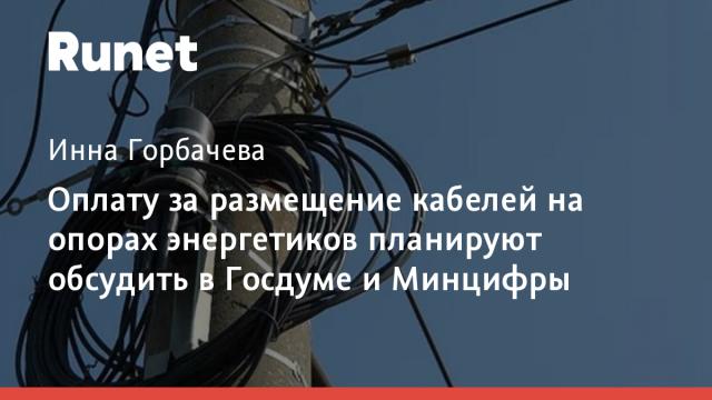 Оплату за размещение кабелей на опорах энергетиков планируют обсудить в Госдуме и Минцифры