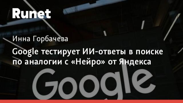 Google тестирует ИИ-ответы в поиске по аналогии с «Нейро» от Яндекса