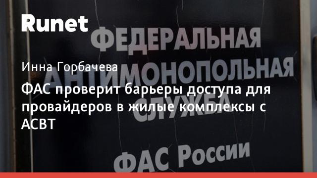 ФАС проверит барьеры доступа для провайдеров в жилые комплексы с АСВТ