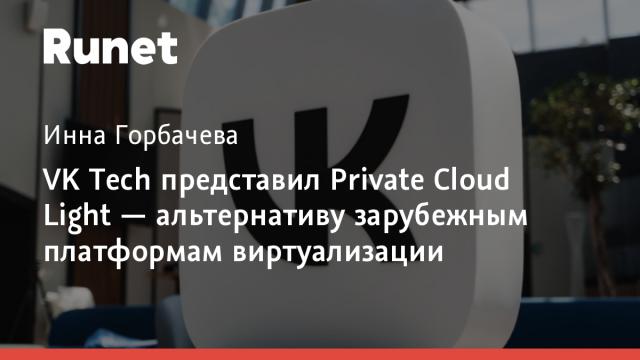 VK Tech представил Private Cloud Light — альтернативу зарубежным платформам виртуализации