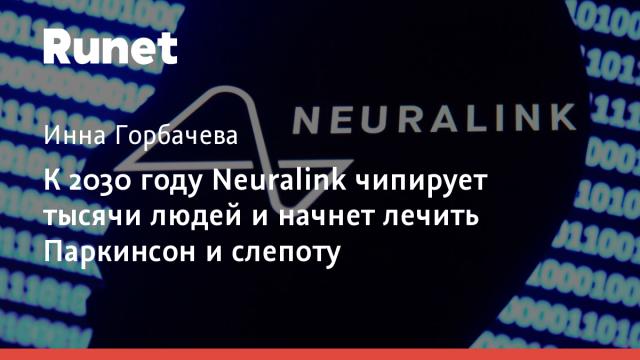К 2030 году Neuralink чипирует тысячи людей и начнет лечить Паркинсон и слепоту