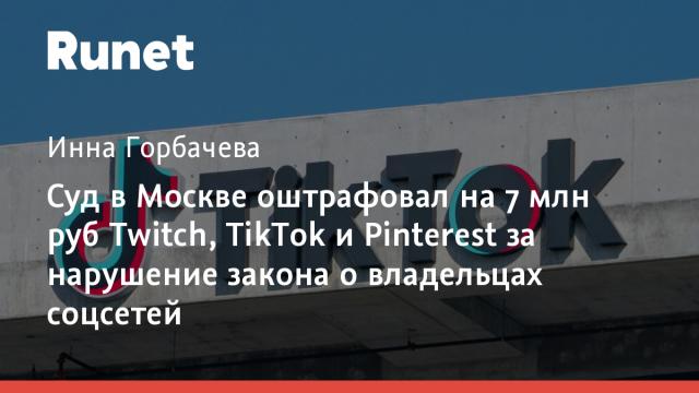 Суд в Москве оштрафовал на 7 млн руб Twitch, TikTok и Pinterest за нарушение закона о владельцах соцсетей