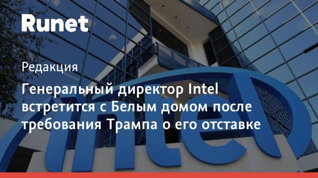 Генеральный директор Intel встретится с Белым домом после требования Трампа о его отставке