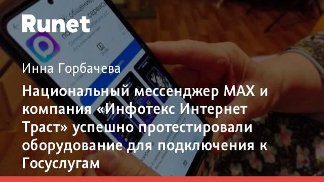 Национальный мессенджер МАХ и компания «Инфотекс Интернет Траст» успешно протестировали оборудование для подключения к Госуслугам