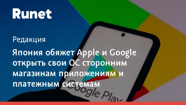 Япония обяжет Apple и Google открыть свои ОС сторонним магазинам приложениям и платежным системам