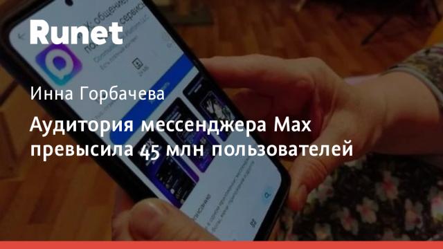 Аудитория мессенджера Max превысила 45 млн пользователей