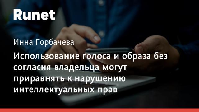Использование голоса и образа без согласия владельца могут приравнять к нарушению интеллектуальных прав