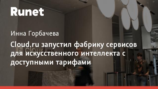 Cloud.ru запустил фабрику сервисов для искусственного интеллекта с доступными тарифами
