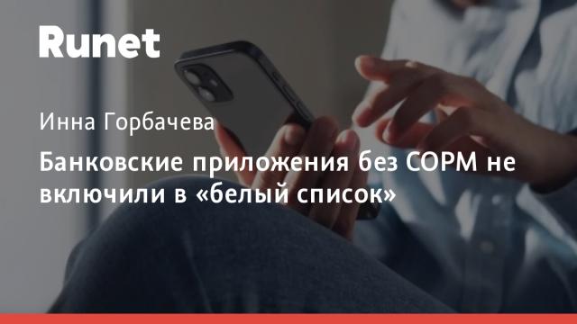 Банковские приложения без СОРМ не включили в «белый список»