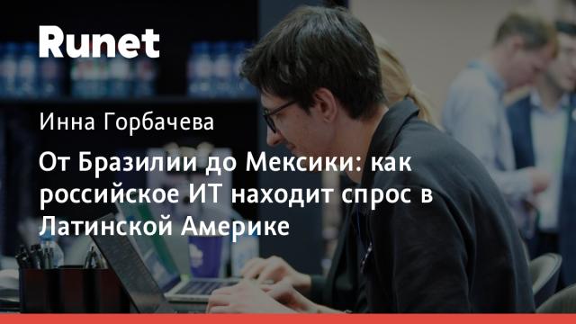 От Бразилии до Мексики: как российское ИТ находит спрос в Латинской Америке