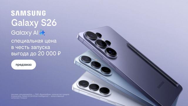 Билайн открыл предзаказ на линейку Samsung Galaxy S26 по спецценам и выгодой до 20 000 рублей