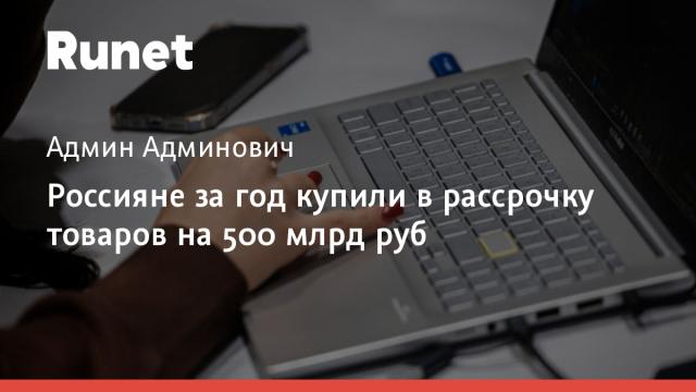 Россияне за год купили в рассрочку товаров на 500 млрд руб