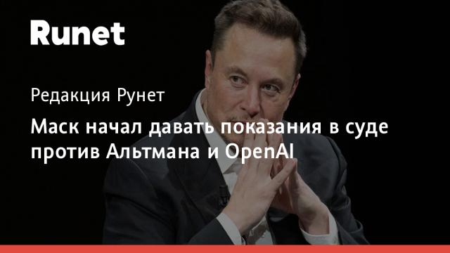 Маск начал давать показания в суде против Альтмана и OpenAI
