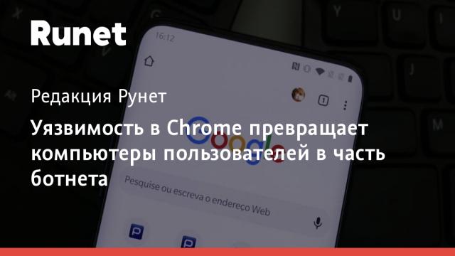 Уязвимость в Chrome превращает компьютеры пользователей в часть ботнета