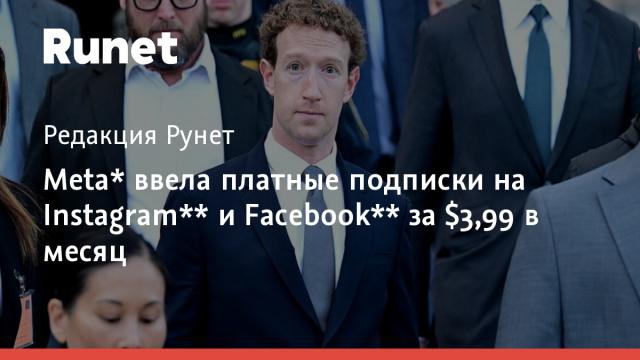 Meta* ввела платные подписки на Instagram** и Facebook** за $3,99 в месяц