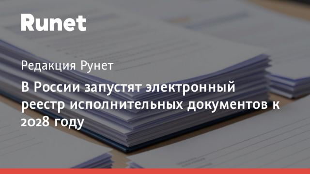В России запустят электронный реестр исполнительных документов к 2028 году