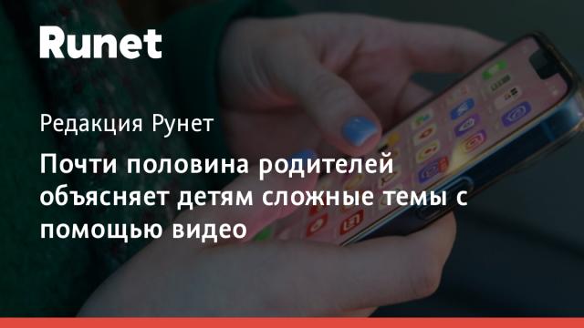 Почти половина родителей объясняет детям сложные темы с помощью видео