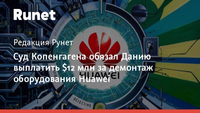 Суд Копенгагена обязал Данию выплатить $12 млн за демонтаж оборудования Huawei