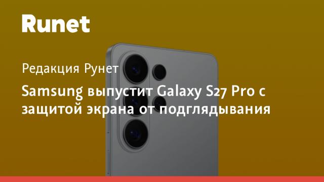 Samsung выпустит Galaxy S27 Pro с защитой экрана от подглядывания